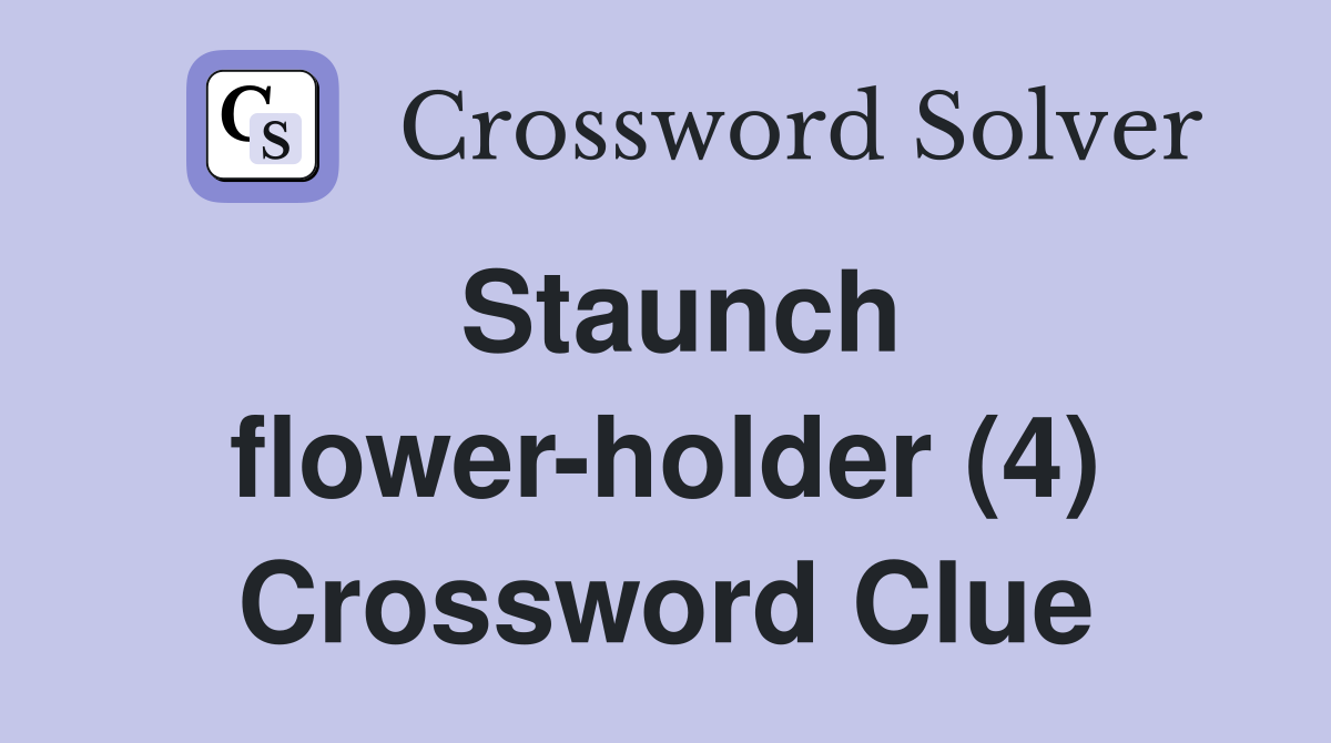 Staunch flower holder (4) Crossword Clue Answers Crossword Solver